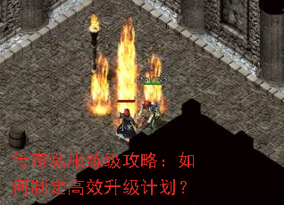 传奇私服练级攻略:如何制定高效升级计划? 传奇私服练级攻略:如何制定高效升级计划?