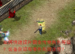 如何快速提升霸业传奇角色等级?装备获取有哪些高效途径? 如何快速提升霸业传奇角色等级?装备获取有哪些高效途径?