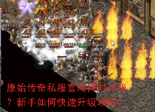 原始传奇私服官网何时开服?新手如何快速升级攻略? 原始传奇私服官网何时开服?新手如何快速升级攻略?