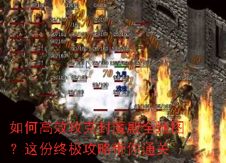 如何高效攻克封魔殿全地图?这份终极攻略带你通关 如何高效攻克封魔殿全地图?这份终极攻略带你通关