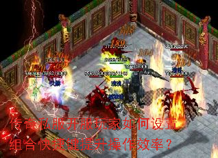 传奇私服开服玩家如何设置组合快捷键提升操作效率? 传奇私服开服玩家如何设置组合快捷键提升操作效率?