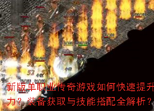 新版单职业传奇游戏如何快速提升战力?装备获取与技能搭配全解析? 新版单职业传奇游戏如何快速提升战力?装备获取与技能搭配全解析?