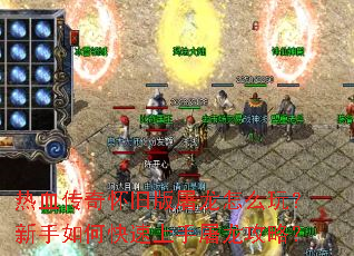 热血传奇怀旧版屠龙怎么玩?新手如何快速上手屠龙攻略? 热血传奇怀旧版屠龙怎么玩?新手如何快速上手屠龙攻略?