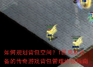 如何规划背包空间?1区高玩必备的传奇游戏背包管理终极指南 如何规划背包空间?1区高玩必备的传奇游戏背包管理终极指南