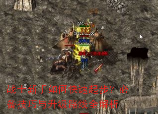 战士新手如何快速起步?必备技巧与升级路线全解析 战士新手如何快速起步?必备技巧与升级路线全解析