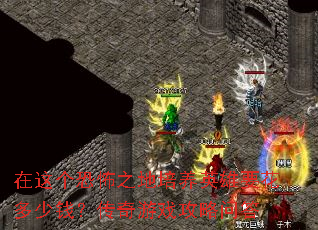 在这个恐怖之地培养英雄要花多少钱?传奇游戏攻略问答 在这个恐怖之地培养英雄要花多少钱?传奇游戏攻略问答