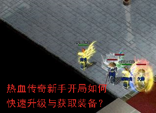 热血传奇新手开局如何快速升级与获取装备? 热血传奇新手开局如何快速升级与获取装备?