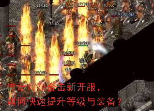 传奇1.76合击新开服,如何快速提升等级与装备? 传奇1.76合击新开服,如何快速提升等级与装备?