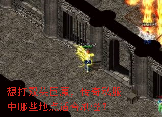 想打双头巨魔,传奇私服中哪些地点适合刷怪? 想打双头巨魔,传奇私服中哪些地点适合刷怪?