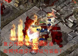 复古传奇1.76元婴新服如何快速提升等级与装备? 复古传奇1.76元婴新服如何快速提升等级与装备?