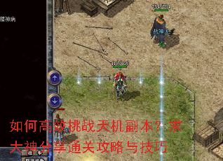 如何高效挑战天机副本?求大神分享通关攻略与技巧 如何高效挑战天机副本?求大神分享通关攻略与技巧