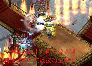 传奇私服战士如何有效克制其他玩家?实战技巧全解析 传奇私服战士如何有效克制其他玩家?实战技巧全解析