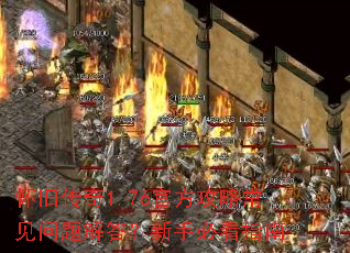 怀旧传奇1.76官方攻略常见问题解答?新手必看指南 怀旧传奇1.76官方攻略常见问题解答?新手必看指南