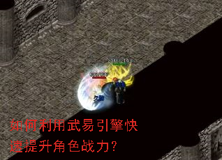 如何利用武易引擎快速提升角色战力? 如何利用武易引擎快速提升角色战力?