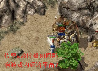 传奇gs3价格如何影响游戏内经济平衡? 传奇gs3价格如何影响游戏内经济平衡?