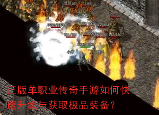 正版单职业传奇手游如何快速升级与获取极品装备? 正版单职业传奇手游如何快速升级与获取极品装备?