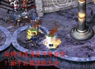 如何快速通关传奇游戏?新手必看攻略大全 如何快速通关传奇游戏?新手必看攻略大全