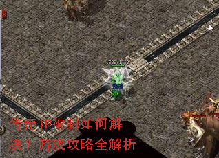 传奇IP被封如何解决?游戏攻略全解析 传奇IP被封如何解决?游戏攻略全解析