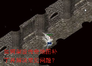 如何架设传奇地图补丁并解决常见问题? 如何架设传奇地图补丁并解决常见问题?