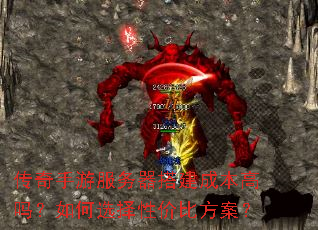 传奇手游服务器搭建成本高吗?如何选择性价比方案? 传奇手游服务器搭建成本高吗?如何选择性价比方案?