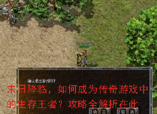 末日降临,如何成为传奇游戏中的生存王者?攻略全解析在此 末日降临,如何成为传奇游戏中的生存王者?攻略全解析在此