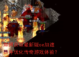 如何获取最新版ce加速器并优化传奇游戏体验? 如何获取最新版ce加速器并优化传奇游戏体验?