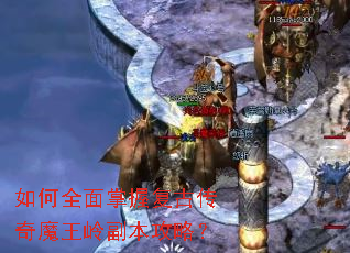 如何全面掌握复古传奇魔王岭副本攻略? 如何全面掌握复古传奇魔王岭副本攻略?