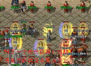 想开一个传奇私服?启动资金与运营成本要多少? 想开一个传奇私服?启动资金与运营成本要多少?