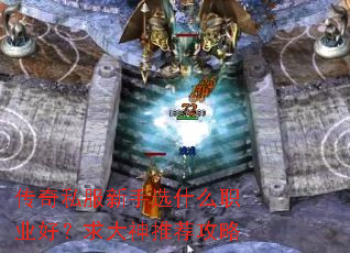 传奇私服新手选什么职业好?求大神推荐攻略 传奇私服新手选什么职业好?求大神推荐攻略