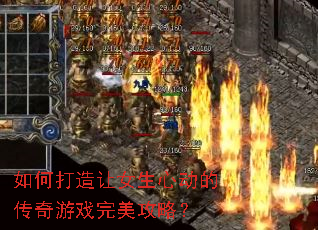 如何打造让女生心动的传奇游戏完美攻略? 如何打造让女生心动的传奇游戏完美攻略?