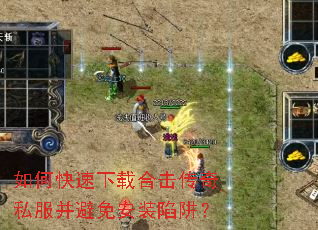 如何快速下载合击传奇私服并避免安装陷阱? 如何快速下载合击传奇私服并避免安装陷阱?