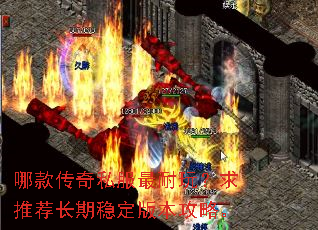哪款传奇私服最耐玩?求推荐长期稳定版本攻略。 哪款传奇私服最耐玩?求推荐长期稳定版本攻略。