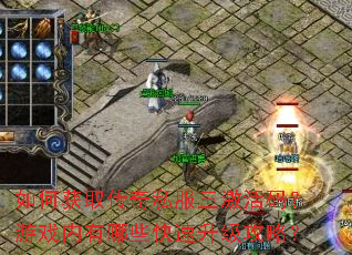 如何获取传奇私服三激活码?游戏内有哪些快速升级攻略? 如何获取传奇私服三激活码?游戏内有哪些快速升级攻略?