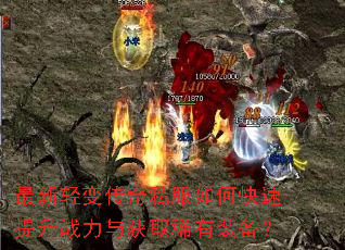 最新轻变传奇私服如何快速提升战力与获取稀有装备? 最新轻变传奇私服如何快速提升战力与获取稀有装备?